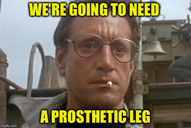 WE'RE GOING TO NEED A PROSTHETIC LEG | made w/ Imgflip meme maker