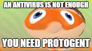 AN ANTIVIRUS IS NOT ENOUGH YOU NEED PROTOGENT | image tagged in memes | made w/ Imgflip meme maker