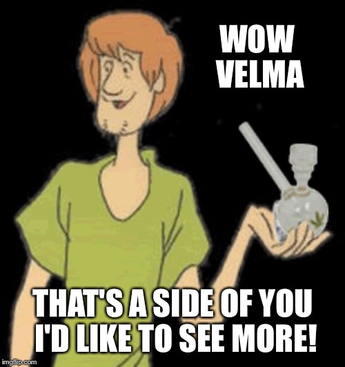 Shaggy bong | WOW VELMA THAT'S A SIDE OF YOU I'D LIKE TO SEE MORE! | image tagged in shaggy bong | made w/ Imgflip meme maker