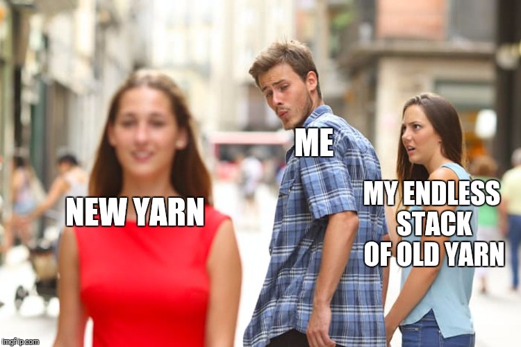Unfaithful guy | ME; NEW YARN; MY ENDLESS STACK OF OLD YARN | image tagged in unfaithful guy | made w/ Imgflip meme maker