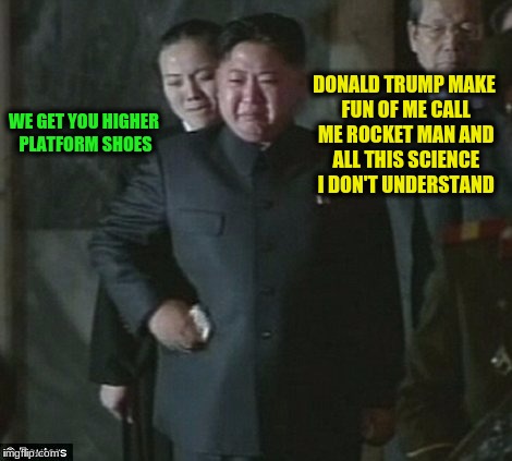 DONALD TRUMP MAKE FUN OF ME CALL ME ROCKET MAN AND ALL THIS SCIENCE I DON'T UNDERSTAND WE GET YOU HIGHER PLATFORM SHOES | made w/ Imgflip meme maker