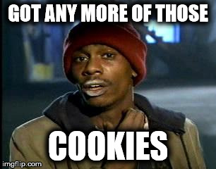 Y'all Got Any More Of That Meme | GOT ANY MORE OF THOSE COOKIES | image tagged in memes,yall got any more of | made w/ Imgflip meme maker