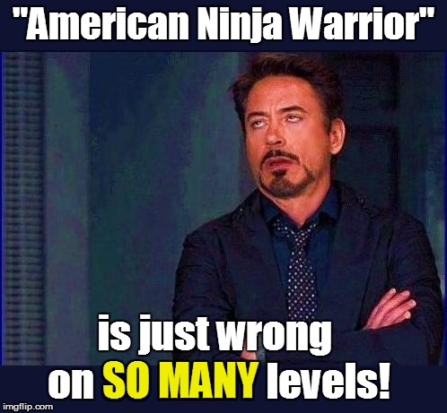 "American Ninja Warrior" is just wrong on SO MANY levels! SO MANY | made w/ Imgflip meme maker