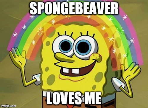 Imagination That One Spongebob | SPONGEBEAVER; LOVES ME | image tagged in memes,imagination spongebob | made w/ Imgflip meme maker