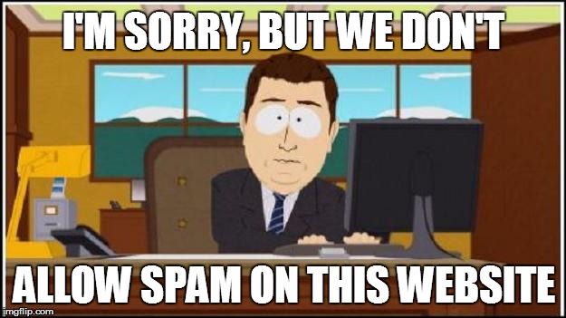 I'M SORRY, BUT WE DON'T ALLOW SPAM ON THIS WEBSITE | made w/ Imgflip meme maker