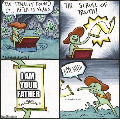 The Scroll Of Truth Meme | I AM YOUR FATHER | image tagged in the scroll of truth | made w/ Imgflip meme maker