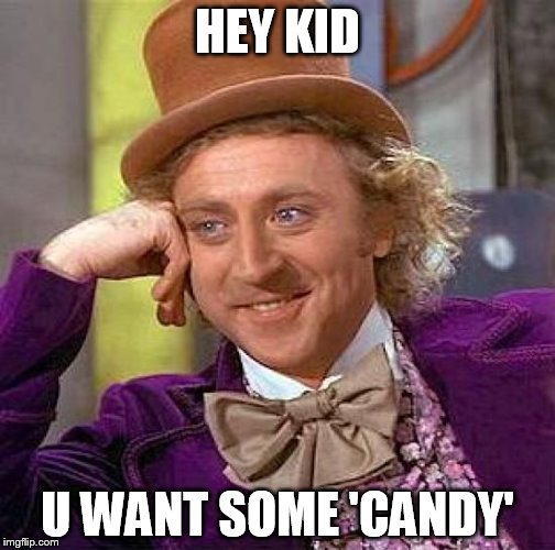 Creepy Condescending Wonka | HEY KID; U WANT SOME 'CANDY' | image tagged in memes,creepy condescending wonka | made w/ Imgflip meme maker
