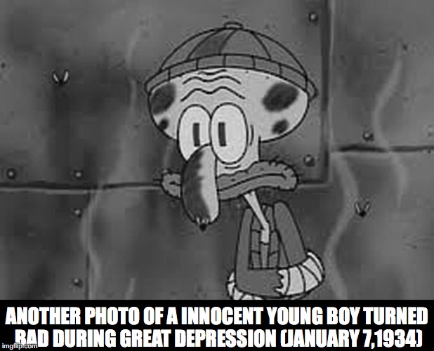 What an awful time to grow up in. |  ANOTHER PHOTO OF A INNOCENT YOUNG BOY TURNED BAD DURING GREAT DEPRESSION (JANUARY 7,1934) | image tagged in squidward,historical meme | made w/ Imgflip meme maker