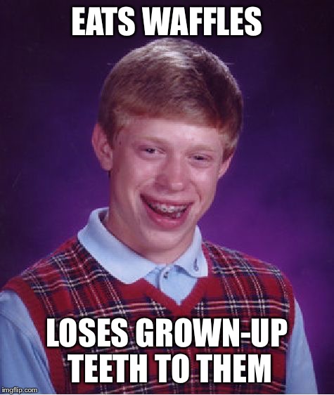 Bad Luck Brian Meme | EATS WAFFLES LOSES GROWN-UP TEETH TO THEM | image tagged in memes,bad luck brian | made w/ Imgflip meme maker