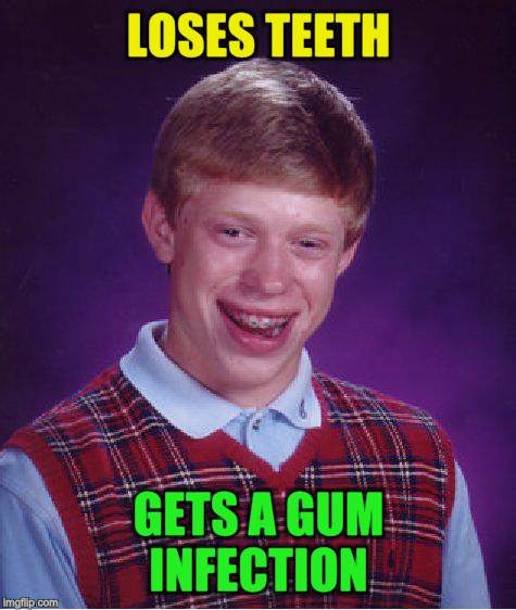 Bad Luck Brian Meme | LOSES TEETH GETS A GUM INFECTION | image tagged in memes,bad luck brian | made w/ Imgflip meme maker