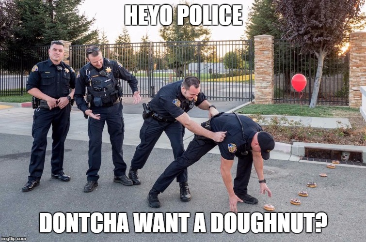 Or a Balloon? | HEYO POLICE; DONTCHA WANT A DOUGHNUT? | image tagged in police,pennywise,doughnut,donut,clown | made w/ Imgflip meme maker