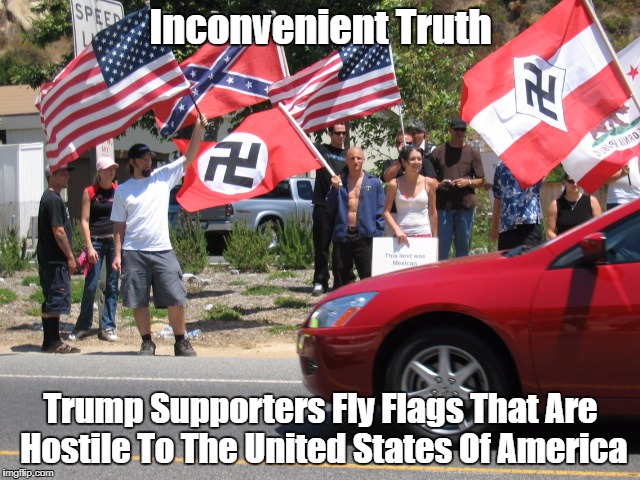 Inconvenient Truth Trump Supporters Fly Flags That Are Hostile To The United States Of America | made w/ Imgflip meme maker