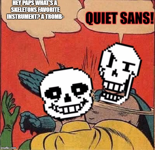 Papyrus Slapping Sans | HEY PAPS WHAT'S A SKELETONS FAVORITE INSTRUMENT? A TROMB-; QUIET SANS! | image tagged in papyrus slapping sans | made w/ Imgflip meme maker