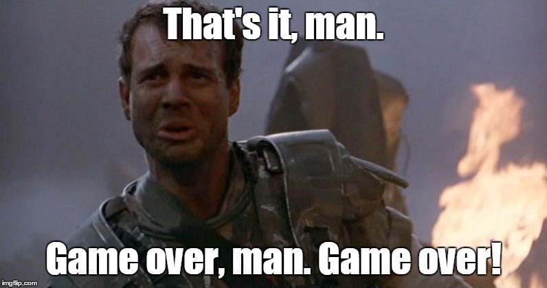 That's it, man. Game over, man. Game over! | made w/ Imgflip meme maker