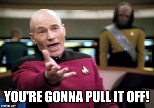 Picard Wtf Meme | YOU'RE GONNA PULL IT OFF! | image tagged in memes,picard wtf | made w/ Imgflip meme maker