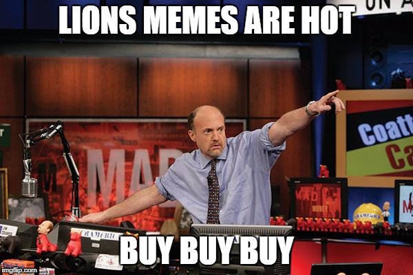 Mad Money Jim Cramer Meme | LIONS MEMES ARE HOT; BUY BUY BUY | image tagged in memes,mad money jim cramer | made w/ Imgflip meme maker