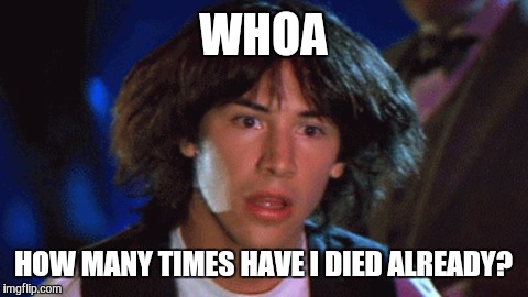 WHOA HOW MANY TIMES HAVE I DIED ALREADY? | made w/ Imgflip meme maker