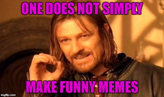 #funnymemes | ONE DOES NOT SIMPLY; MAKE FUNNY MEMES | image tagged in memes,one does not simply | made w/ Imgflip meme maker