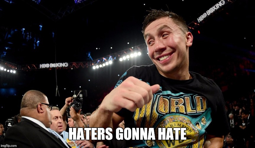 HATERS GONNA HATE | image tagged in golovkin haters | made w/ Imgflip meme maker