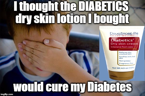 this is NOT an advertisement for any lotion.  Just (I HOPE) a funny meme | I thought the DIABETICS dry skin lotion I bought; would cure my Diabetes | image tagged in memes,confession kid | made w/ Imgflip meme maker