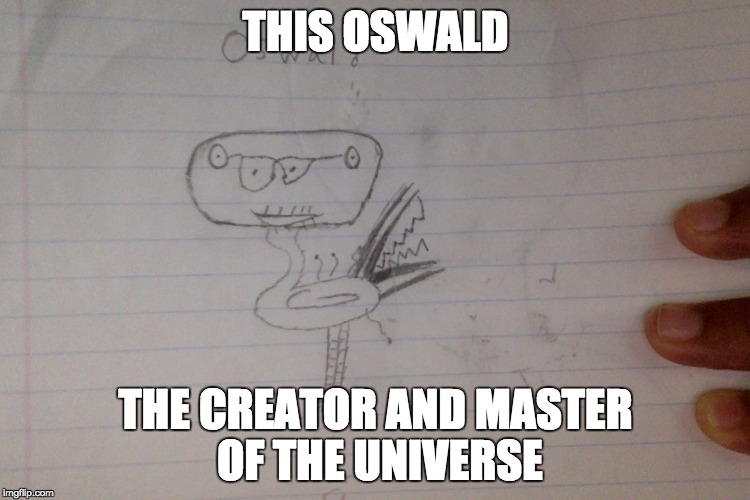 dank memes | THIS OSWALD; THE CREATOR AND MASTER OF THE UNIVERSE | image tagged in funny,dank memes,clara oswald | made w/ Imgflip meme maker