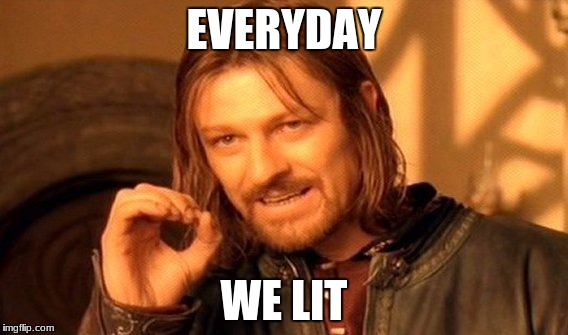 One Does Not Simply Meme | EVERYDAY; WE LIT | image tagged in memes,one does not simply | made w/ Imgflip meme maker