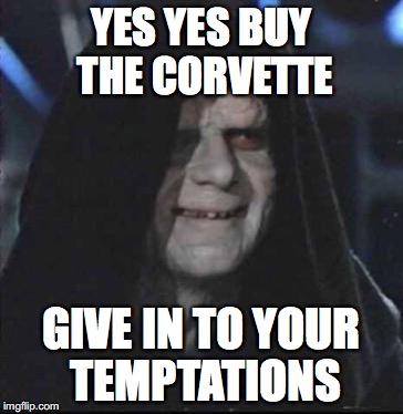 Sidious Error | YES YES BUY THE CORVETTE; GIVE IN TO YOUR TEMPTATIONS | image tagged in memes,sidious error | made w/ Imgflip meme maker