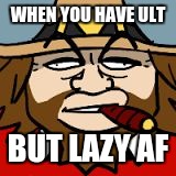 Derp Mcree Overwatch | WHEN YOU HAVE ULT; BUT LAZY AF | image tagged in derp mcree overwatch | made w/ Imgflip meme maker