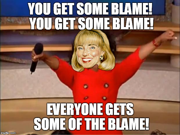 Oprah You Get A Meme | YOU GET SOME BLAME! YOU GET SOME BLAME! EVERYONE GETS SOME OF THE BLAME! | image tagged in memes,oprah you get a | made w/ Imgflip meme maker