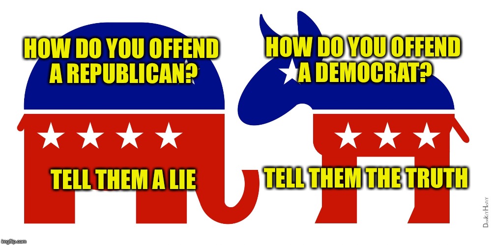 Republican and Democrat | HOW DO YOU OFFEND A REPUBLICAN? TELL THEM A LIE HOW DO YOU OFFEND A DEMOCRAT? TELL THEM THE TRUTH | image tagged in republican and democrat | made w/ Imgflip meme maker
