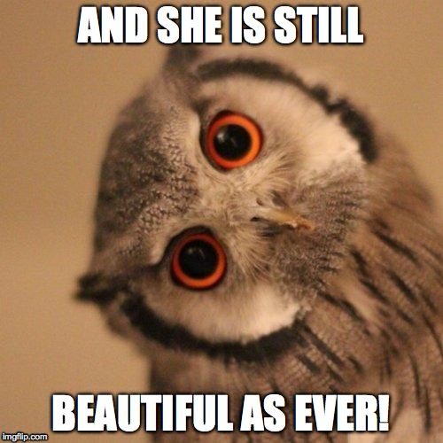 AND SHE IS STILL BEAUTIFUL AS EVER! | made w/ Imgflip meme maker