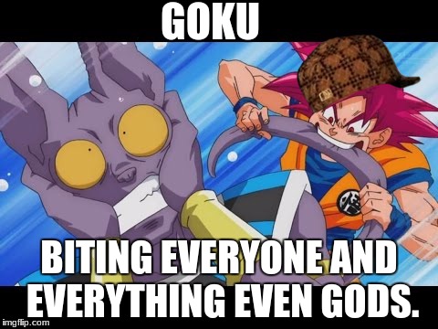 GOKU; BITING EVERYONE AND EVERYTHING EVEN GODS. | image tagged in memes,goku,dbs | made w/ Imgflip meme maker