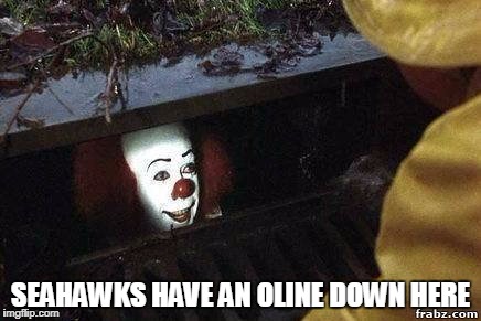GO HAWKS | SEAHAWKS HAVE AN OLINE DOWN HERE | image tagged in it clown | made w/ Imgflip meme maker