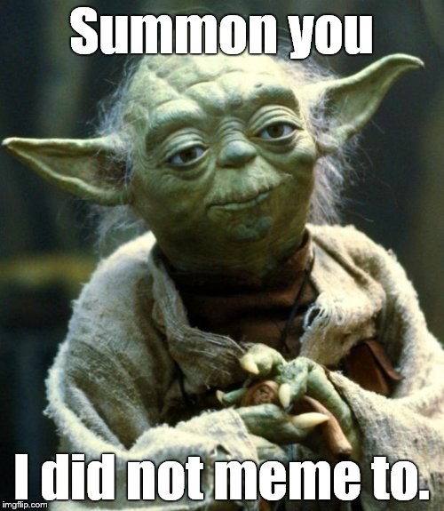 Star Wars Yoda Meme | Summon you I did not meme to. | image tagged in memes,star wars yoda | made w/ Imgflip meme maker