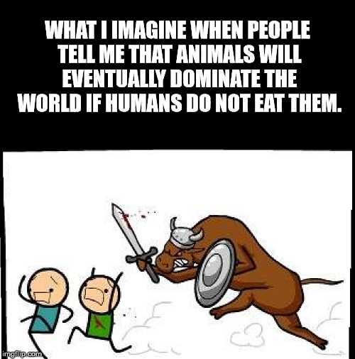 Cow can ruminate the world | WHAT I IMAGINE WHEN PEOPLE TELL ME THAT ANIMALS WILL EVENTUALLY DOMINATE THE WORLD IF HUMANS DO NOT EAT THEM. | image tagged in memes,funny memes,evil cows | made w/ Imgflip meme maker