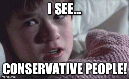 Liberal Thriller | I SEE... CONSERVATIVE PEOPLE! | image tagged in memes,i see dead people,liberals vs conservatives,funny,american politics | made w/ Imgflip meme maker