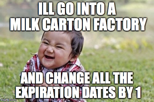 You monster | ILL GO INTO A MILK CARTON FACTORY; AND CHANGE ALL THE EXPIRATION DATES BY 1 | image tagged in memes,evil toddler | made w/ Imgflip meme maker