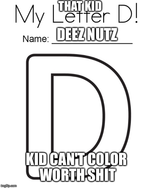 DEEZ NUTZ KID CAN'T COLOR WORTH SHIT THAT KID | made w/ Imgflip meme maker
