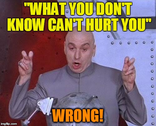 Dr Evil Laser Meme | "WHAT YOU DON'T KNOW CAN'T HURT YOU" WRONG! | image tagged in memes,dr evil laser | made w/ Imgflip meme maker