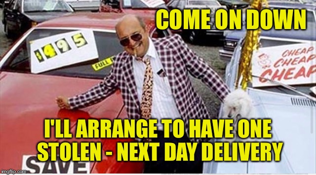 COME ON DOWN I'LL ARRANGE TO HAVE ONE STOLEN - NEXT DAY DELIVERY | made w/ Imgflip meme maker