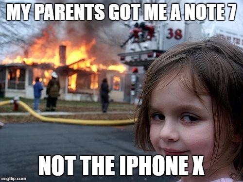 Disaster Girl Meme | MY PARENTS GOT ME A NOTE 7 NOT THE IPHONE X | image tagged in memes,disaster girl | made w/ Imgflip meme maker