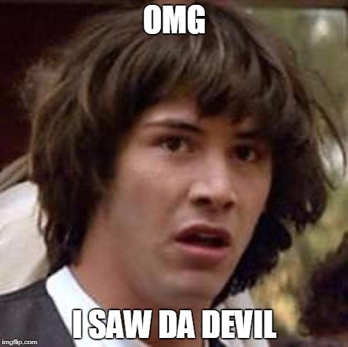 Conspiracy Keanu Meme | OMG; I SAW DA DEVIL | image tagged in memes,conspiracy keanu | made w/ Imgflip meme maker