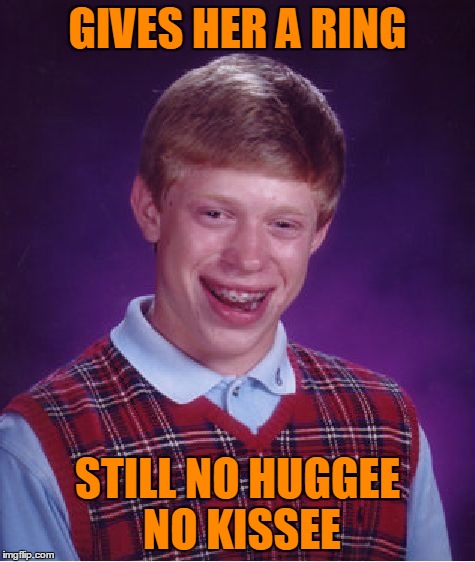 Bad Luck Brian Meme | GIVES HER A RING STILL NO HUGGEE NO KISSEE | image tagged in memes,bad luck brian | made w/ Imgflip meme maker