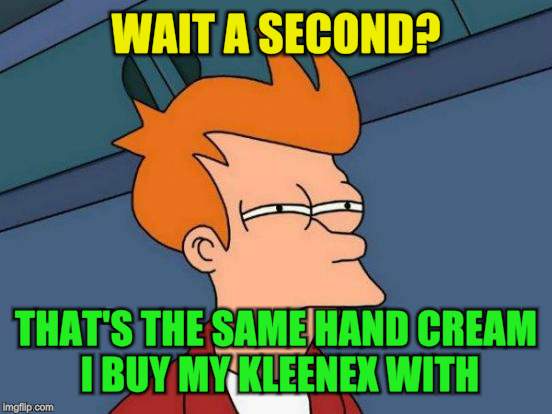 Futurama Fry Meme | WAIT A SECOND? THAT'S THE SAME HAND CREAM I BUY MY KLEENEX WITH | image tagged in memes,futurama fry | made w/ Imgflip meme maker