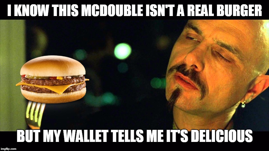Matrix Eating Steak Not Real | I KNOW THIS MCDOUBLE ISN'T A REAL BURGER; BUT MY WALLET TELLS ME IT'S DELICIOUS | image tagged in matrix eating steak not real | made w/ Imgflip meme maker