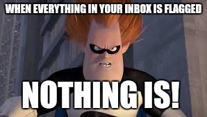 Syndrome Incredibles | WHEN EVERYTHING IN YOUR INBOX IS FLAGGED; NOTHING IS! | image tagged in syndrome incredibles | made w/ Imgflip meme maker