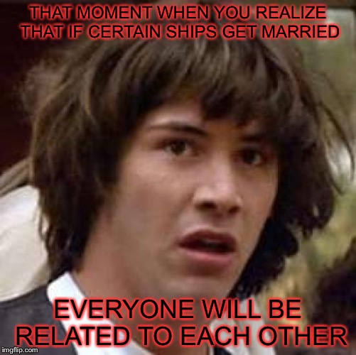 Hetalians will understand. | THAT MOMENT WHEN YOU REALIZE THAT IF CERTAIN SHIPS GET MARRIED; EVERYONE WILL BE RELATED TO EACH OTHER | image tagged in memes,conspiracy keanu,hetalia,relationships | made w/ Imgflip meme maker