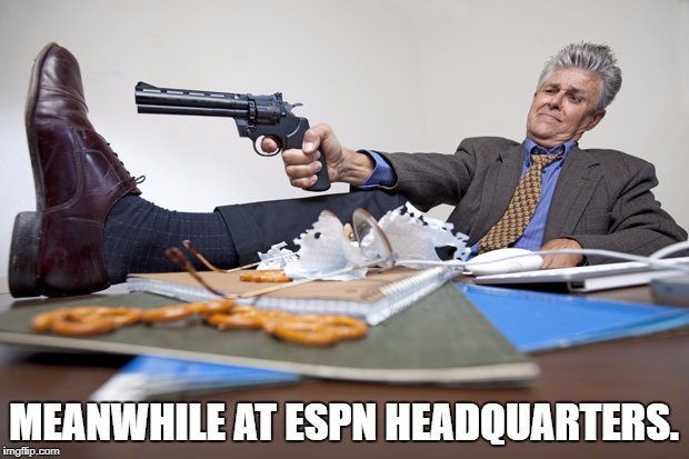 shooting himself in the foot | MEANWHILE AT ESPN HEADQUARTERS. | image tagged in shooting himself in the foot | made w/ Imgflip meme maker