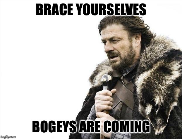 Brace Yourselves X is Coming Meme | BRACE YOURSELVES; BOGEYS ARE COMING | image tagged in memes,brace yourselves x is coming | made w/ Imgflip meme maker