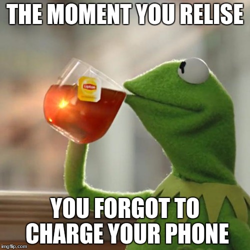 But That's None Of My Business Meme | THE MOMENT YOU RELISE; YOU FORGOT TO CHARGE YOUR PHONE | image tagged in memes,but thats none of my business,kermit the frog | made w/ Imgflip meme maker